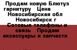Продам новую Блютуз гарнитуру › Цена ­ 1 000 - Новосибирская обл., Новосибирск г. Сотовые телефоны и связь » Продам аксессуары и запчасти   